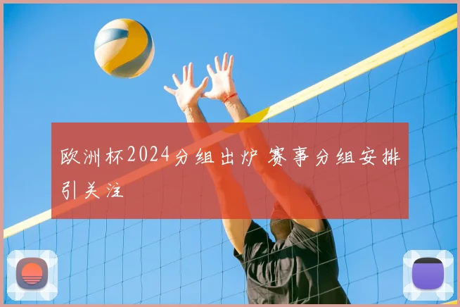 欧洲杯2024分组出炉 赛事分组安排引关注