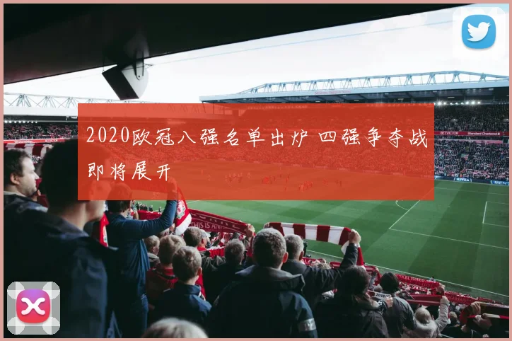 2020欧冠八强名单出炉 四强争夺战即将展开
