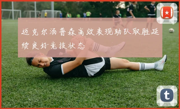 迈克尔汤普森高效表现助队取胜延续良好竞技状态